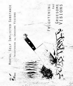 Mortal Self-Inflicted Substance : Frightening and Gruesome Visions